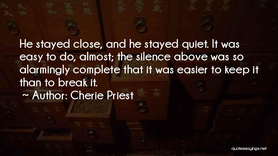 Cherie Priest Quotes: He Stayed Close, And He Stayed Quiet. It Was Easy To Do, Almost; The Silence Above Was So Alarmingly Complete