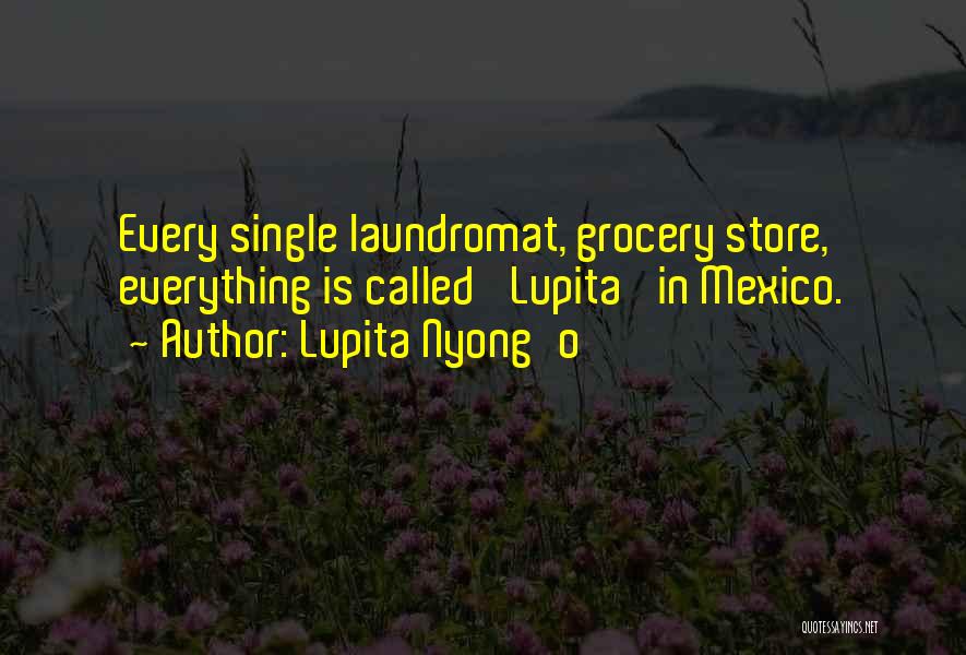 Lupita Nyong'o Quotes: Every Single Laundromat, Grocery Store, Everything Is Called 'lupita' In Mexico.