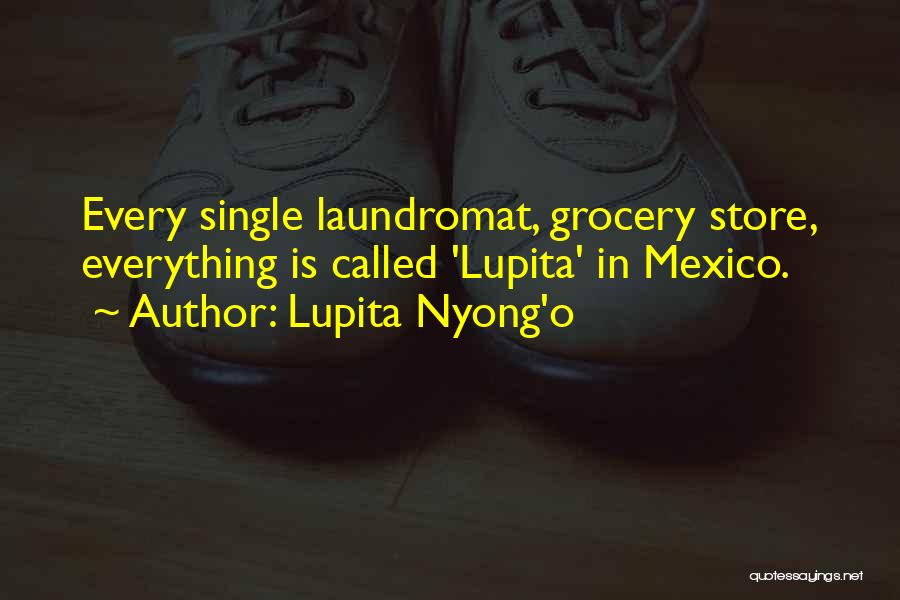 Lupita Nyong'o Quotes: Every Single Laundromat, Grocery Store, Everything Is Called 'lupita' In Mexico.