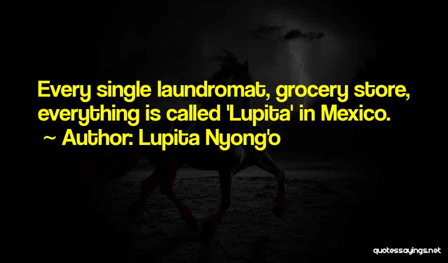 Lupita Nyong'o Quotes: Every Single Laundromat, Grocery Store, Everything Is Called 'lupita' In Mexico.