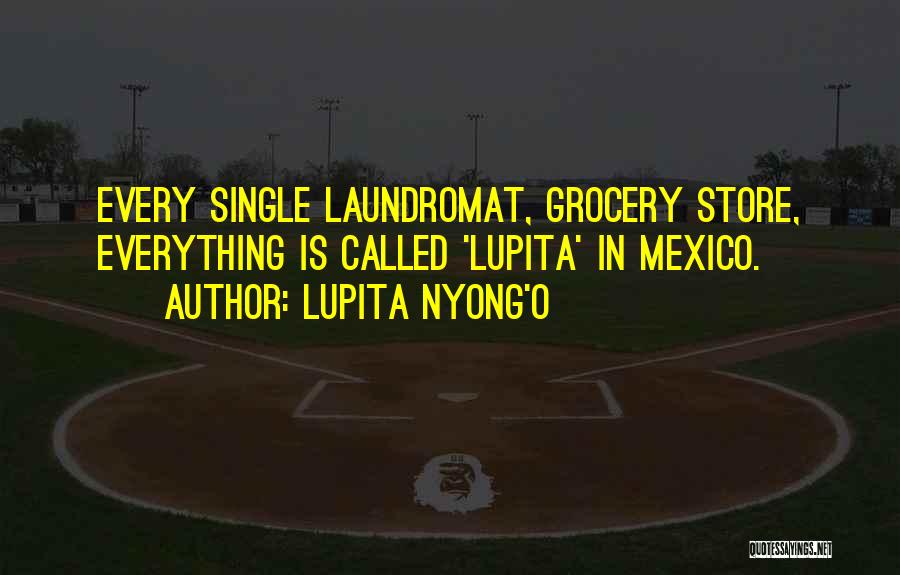 Lupita Nyong'o Quotes: Every Single Laundromat, Grocery Store, Everything Is Called 'lupita' In Mexico.