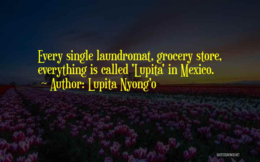 Lupita Nyong'o Quotes: Every Single Laundromat, Grocery Store, Everything Is Called 'lupita' In Mexico.