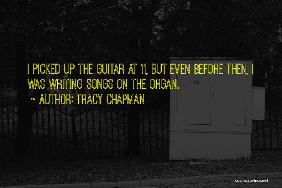 Tracy Chapman Quotes: I Picked Up The Guitar At 11, But Even Before Then, I Was Writing Songs On The Organ.