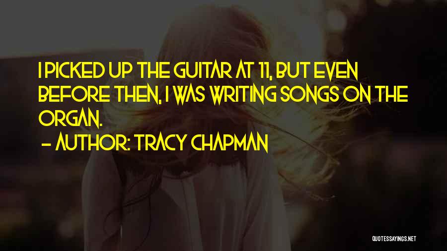 Tracy Chapman Quotes: I Picked Up The Guitar At 11, But Even Before Then, I Was Writing Songs On The Organ.