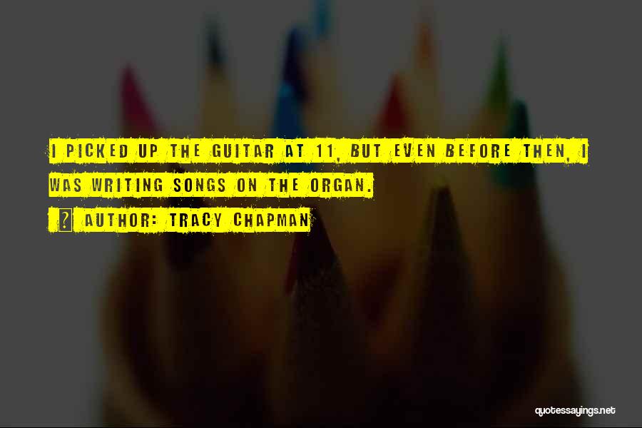 Tracy Chapman Quotes: I Picked Up The Guitar At 11, But Even Before Then, I Was Writing Songs On The Organ.