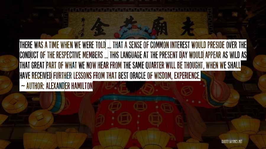 Alexander Hamilton Quotes: There Was A Time When We Were Told ... That A Sense Of Common Interest Would Preside Over The Conduct