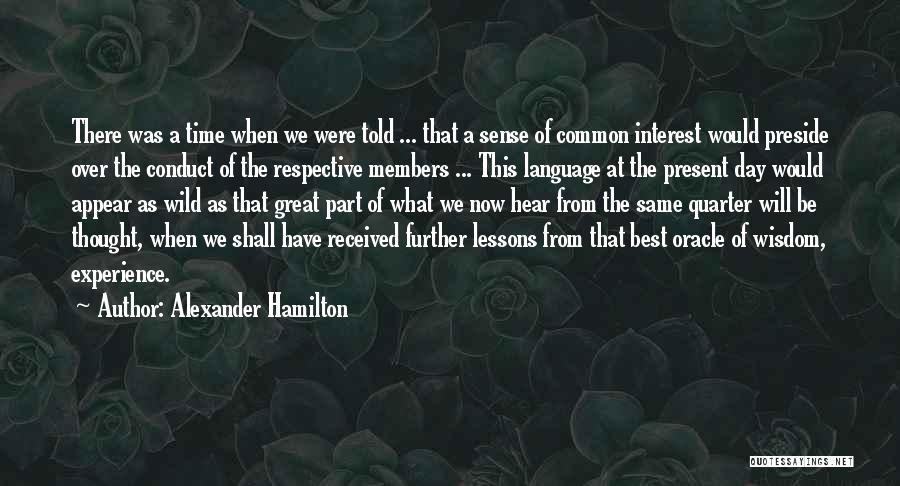 Alexander Hamilton Quotes: There Was A Time When We Were Told ... That A Sense Of Common Interest Would Preside Over The Conduct