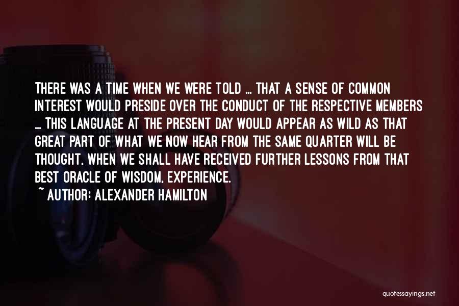 Alexander Hamilton Quotes: There Was A Time When We Were Told ... That A Sense Of Common Interest Would Preside Over The Conduct