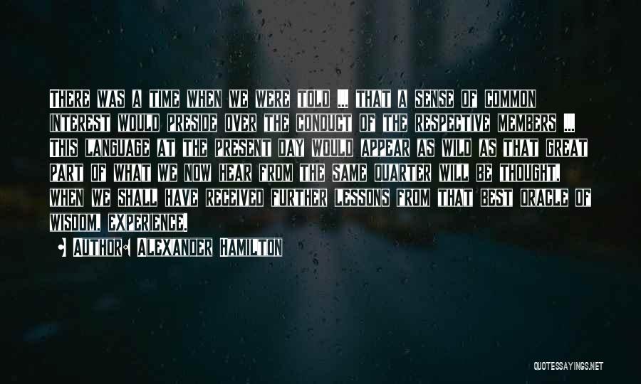 Alexander Hamilton Quotes: There Was A Time When We Were Told ... That A Sense Of Common Interest Would Preside Over The Conduct