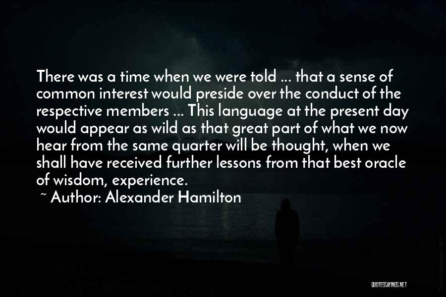 Alexander Hamilton Quotes: There Was A Time When We Were Told ... That A Sense Of Common Interest Would Preside Over The Conduct