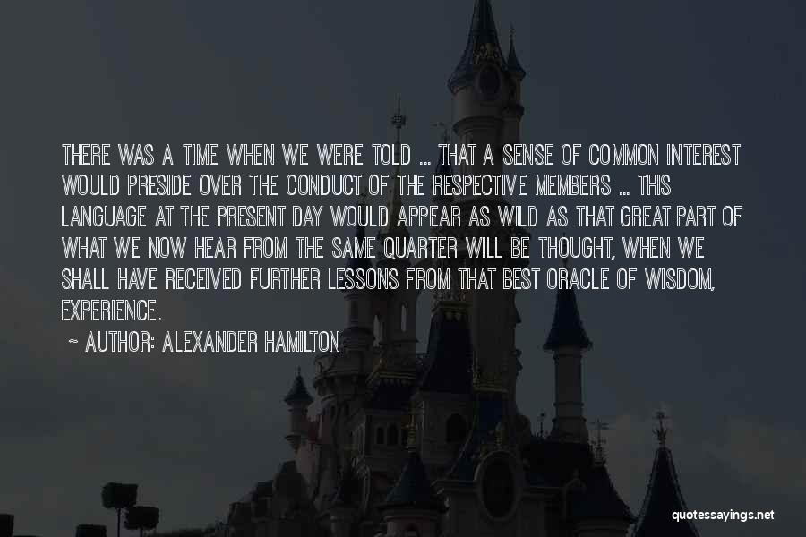 Alexander Hamilton Quotes: There Was A Time When We Were Told ... That A Sense Of Common Interest Would Preside Over The Conduct