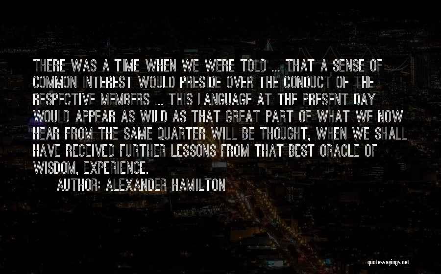 Alexander Hamilton Quotes: There Was A Time When We Were Told ... That A Sense Of Common Interest Would Preside Over The Conduct