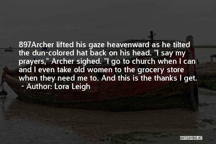 Lora Leigh Quotes: 897archer Lifted His Gaze Heavenward As He Tilted The Dun-colored Hat Back On His Head. I Say My Prayers, Archer