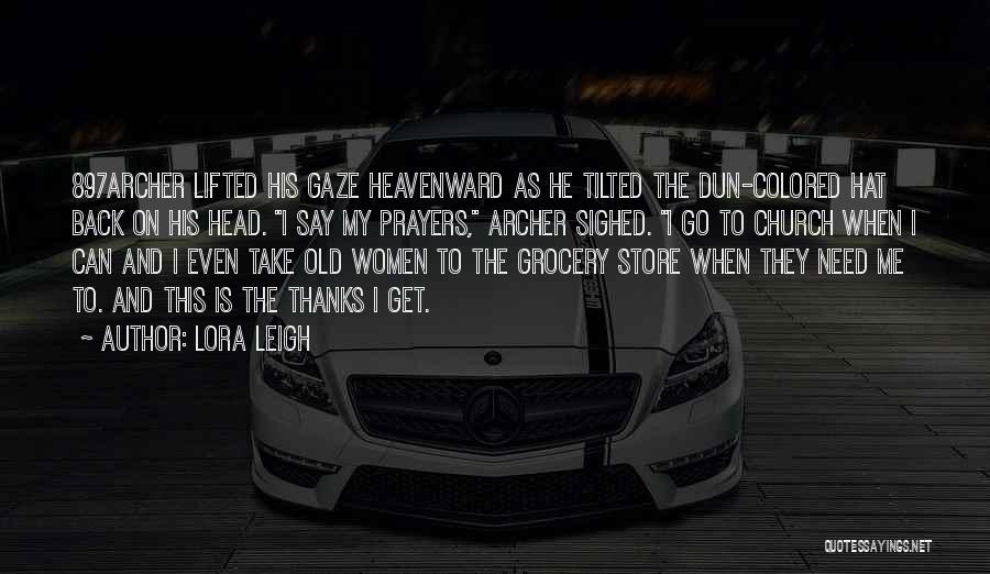 Lora Leigh Quotes: 897archer Lifted His Gaze Heavenward As He Tilted The Dun-colored Hat Back On His Head. I Say My Prayers, Archer