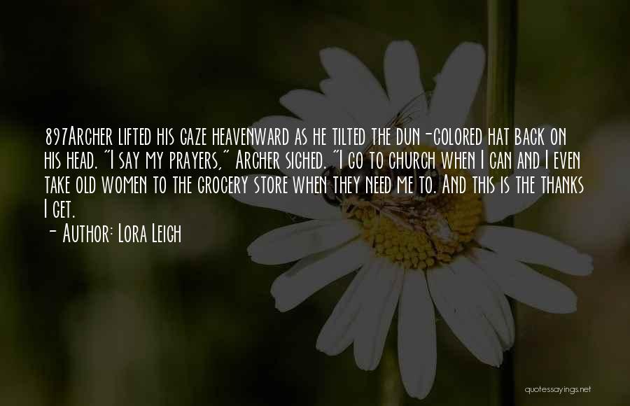 Lora Leigh Quotes: 897archer Lifted His Gaze Heavenward As He Tilted The Dun-colored Hat Back On His Head. I Say My Prayers, Archer