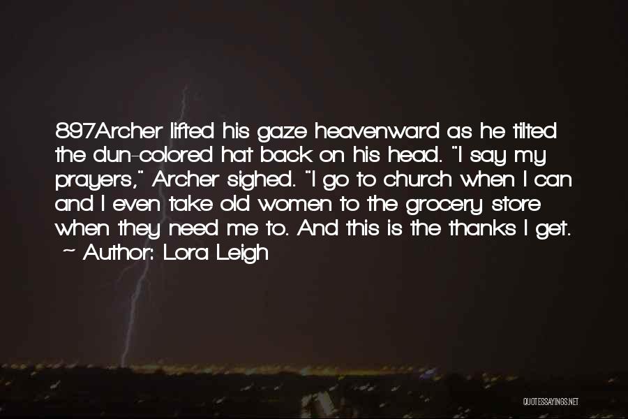 Lora Leigh Quotes: 897archer Lifted His Gaze Heavenward As He Tilted The Dun-colored Hat Back On His Head. I Say My Prayers, Archer