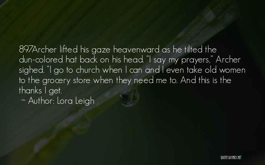 Lora Leigh Quotes: 897archer Lifted His Gaze Heavenward As He Tilted The Dun-colored Hat Back On His Head. I Say My Prayers, Archer