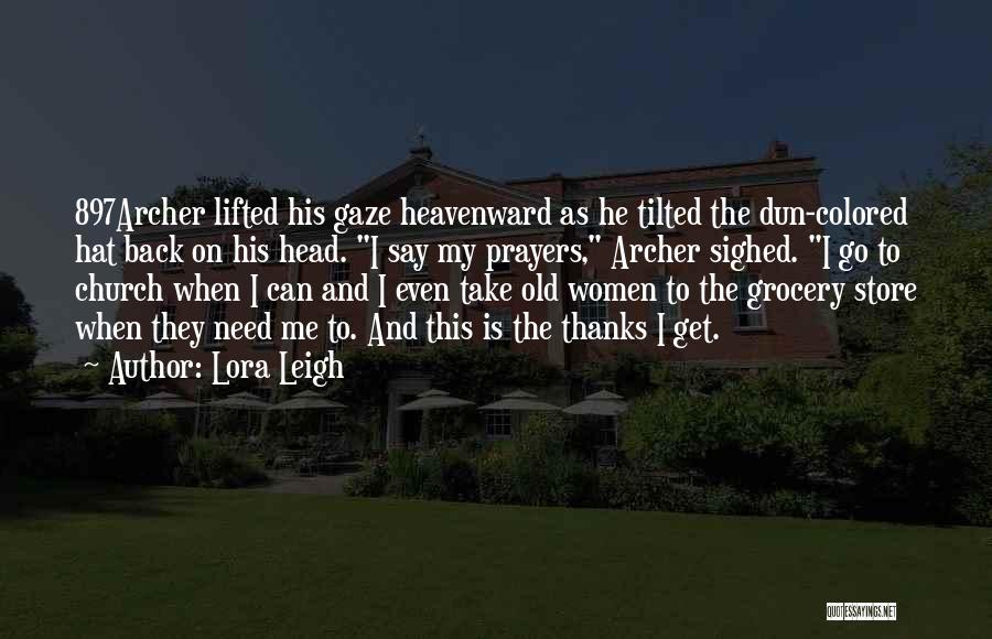 Lora Leigh Quotes: 897archer Lifted His Gaze Heavenward As He Tilted The Dun-colored Hat Back On His Head. I Say My Prayers, Archer