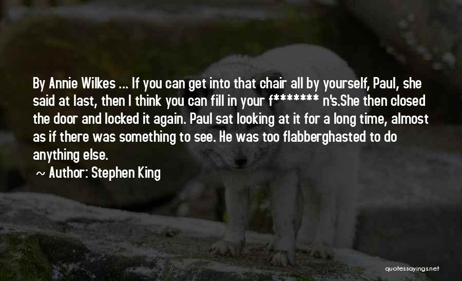 Stephen King Quotes: By Annie Wilkes ... If You Can Get Into That Chair All By Yourself, Paul, She Said At Last, Then