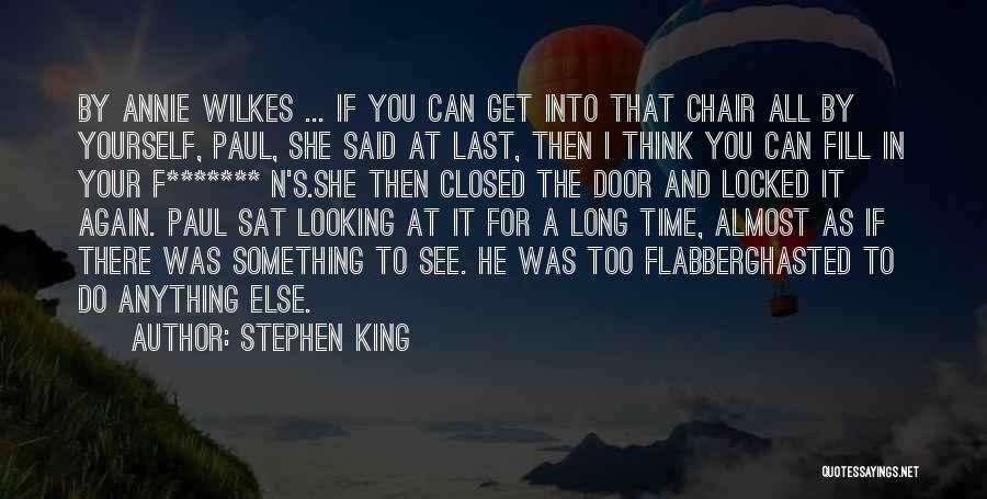 Stephen King Quotes: By Annie Wilkes ... If You Can Get Into That Chair All By Yourself, Paul, She Said At Last, Then