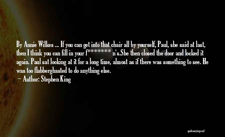 Stephen King Quotes: By Annie Wilkes ... If You Can Get Into That Chair All By Yourself, Paul, She Said At Last, Then