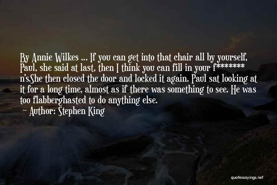 Stephen King Quotes: By Annie Wilkes ... If You Can Get Into That Chair All By Yourself, Paul, She Said At Last, Then
