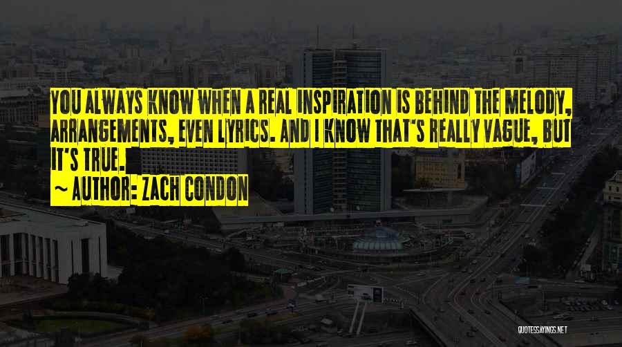 Zach Condon Quotes: You Always Know When A Real Inspiration Is Behind The Melody, Arrangements, Even Lyrics. And I Know That's Really Vague,