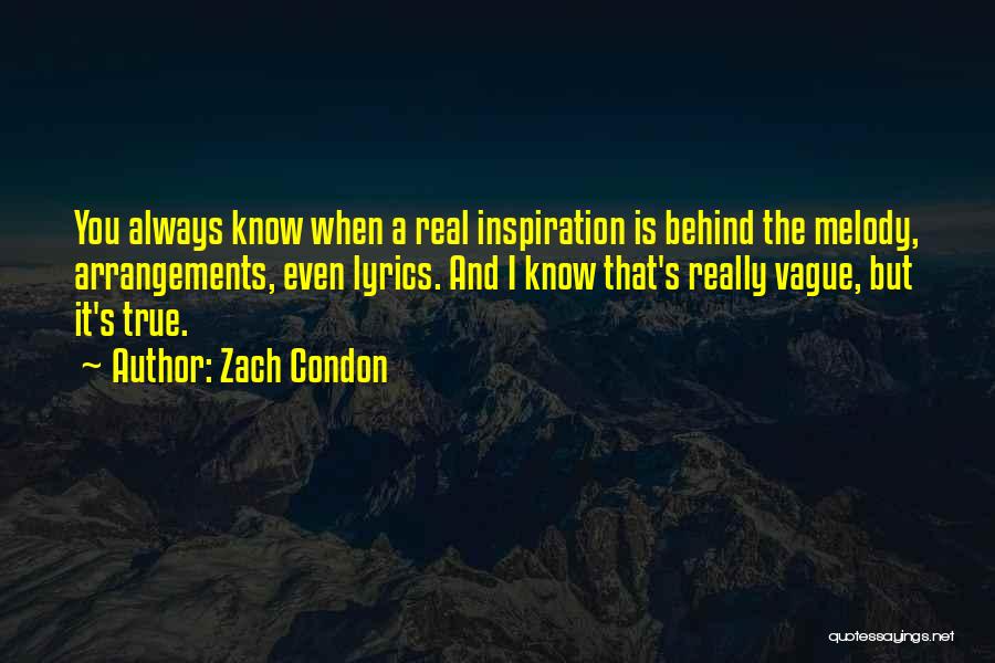 Zach Condon Quotes: You Always Know When A Real Inspiration Is Behind The Melody, Arrangements, Even Lyrics. And I Know That's Really Vague,