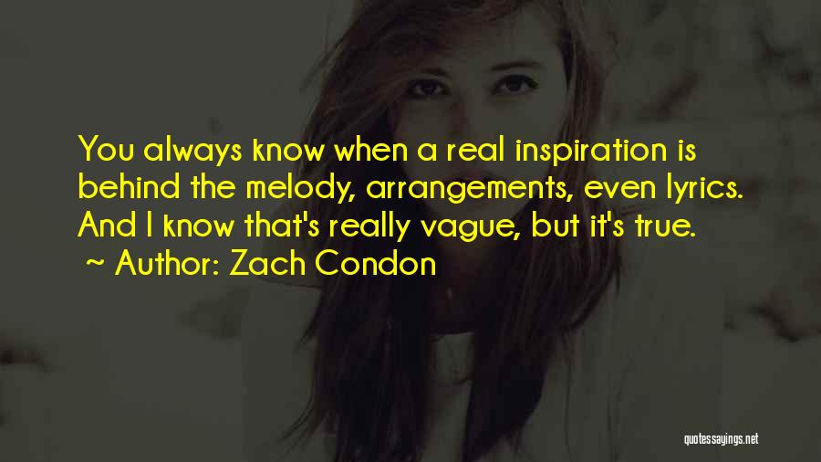 Zach Condon Quotes: You Always Know When A Real Inspiration Is Behind The Melody, Arrangements, Even Lyrics. And I Know That's Really Vague,