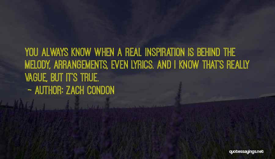 Zach Condon Quotes: You Always Know When A Real Inspiration Is Behind The Melody, Arrangements, Even Lyrics. And I Know That's Really Vague,