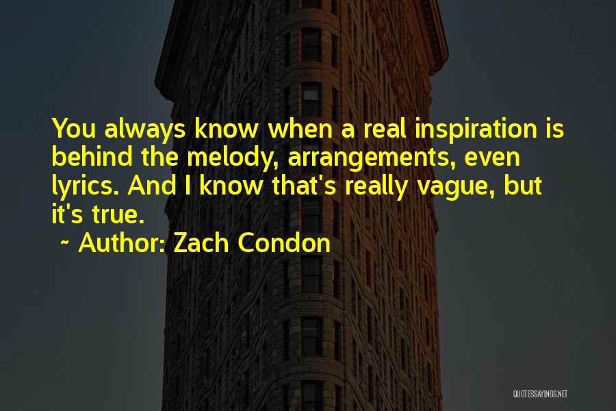 Zach Condon Quotes: You Always Know When A Real Inspiration Is Behind The Melody, Arrangements, Even Lyrics. And I Know That's Really Vague,
