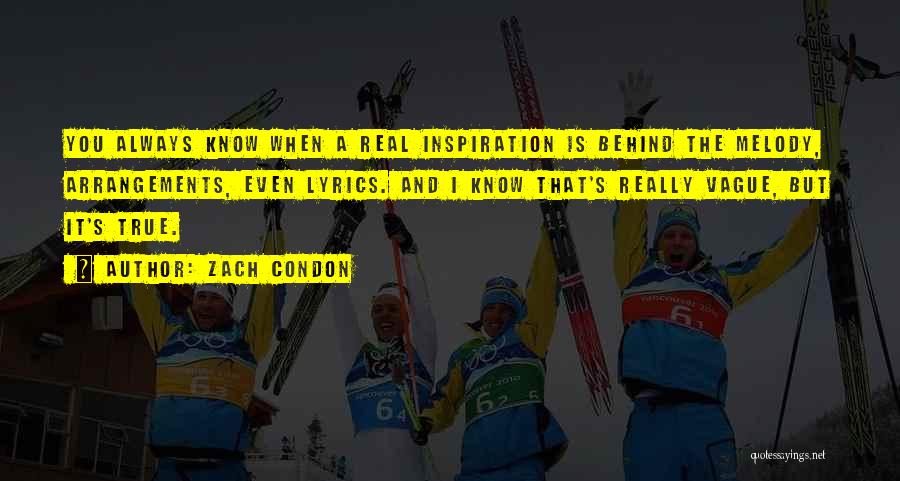 Zach Condon Quotes: You Always Know When A Real Inspiration Is Behind The Melody, Arrangements, Even Lyrics. And I Know That's Really Vague,