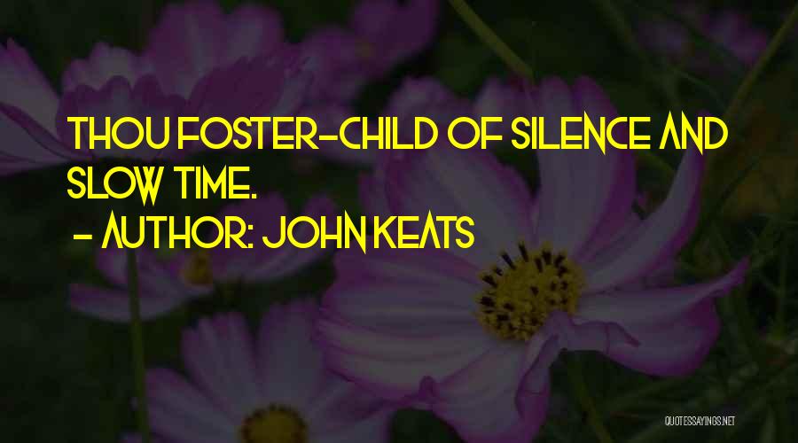 John Keats Quotes: Thou Foster-child Of Silence And Slow Time.