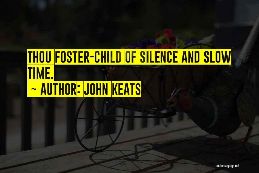 John Keats Quotes: Thou Foster-child Of Silence And Slow Time.