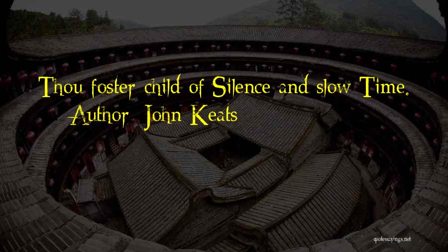 John Keats Quotes: Thou Foster-child Of Silence And Slow Time.