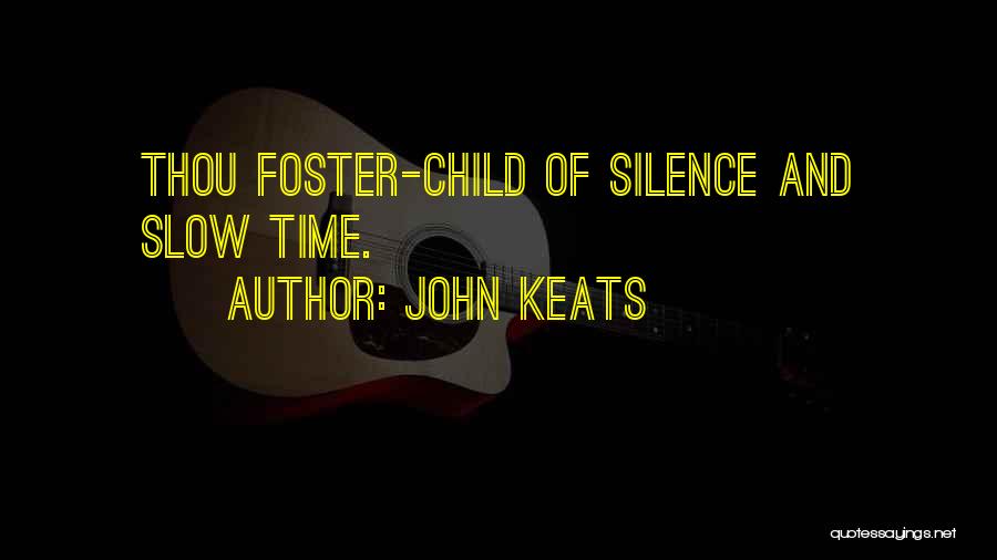 John Keats Quotes: Thou Foster-child Of Silence And Slow Time.