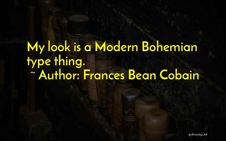 Frances Bean Cobain Quotes: My Look Is A Modern Bohemian Type Thing.