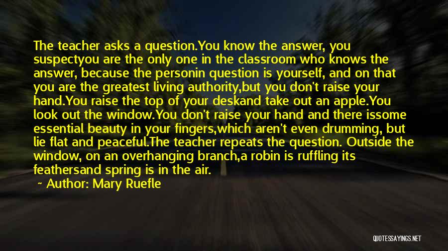 Mary Ruefle Quotes: The Teacher Asks A Question.you Know The Answer, You Suspectyou Are The Only One In The Classroom Who Knows The
