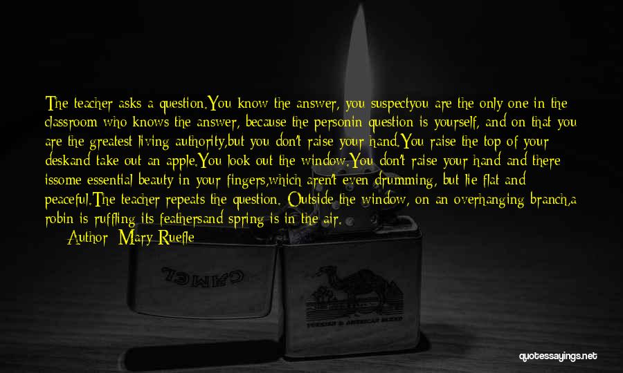 Mary Ruefle Quotes: The Teacher Asks A Question.you Know The Answer, You Suspectyou Are The Only One In The Classroom Who Knows The
