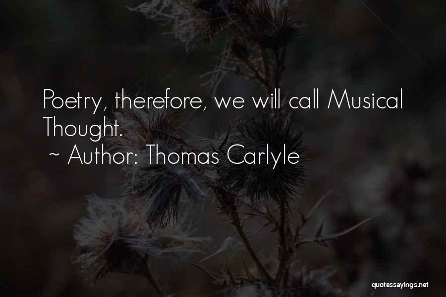 Thomas Carlyle Quotes: Poetry, Therefore, We Will Call Musical Thought.