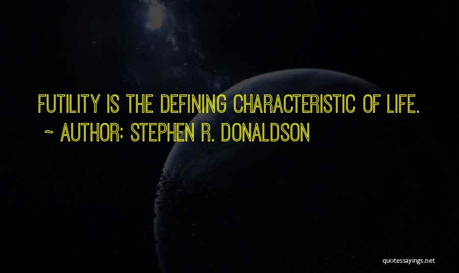 Stephen R. Donaldson Quotes: Futility Is The Defining Characteristic Of Life.