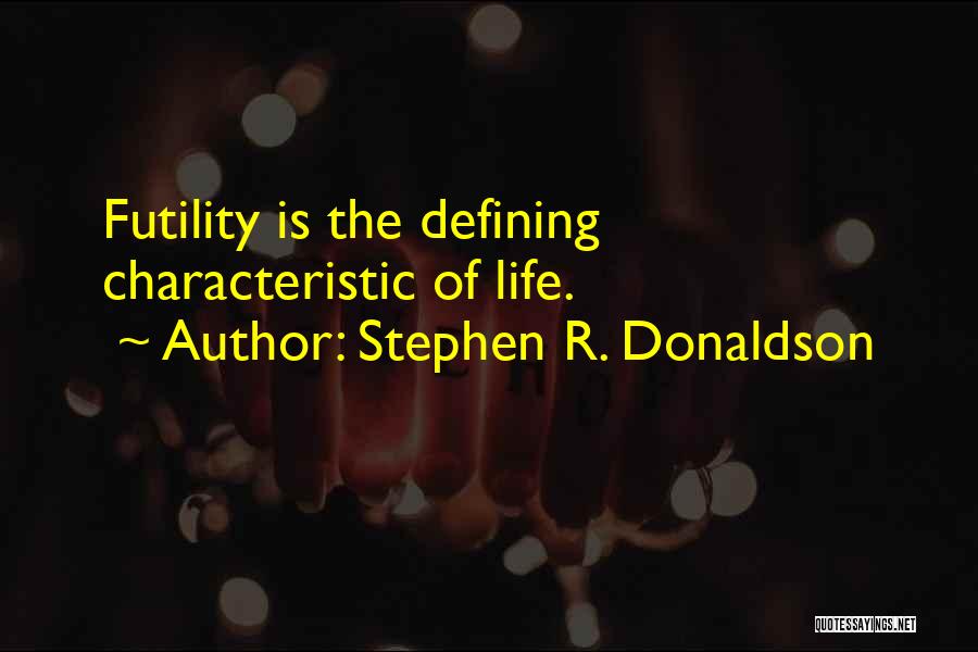 Stephen R. Donaldson Quotes: Futility Is The Defining Characteristic Of Life.