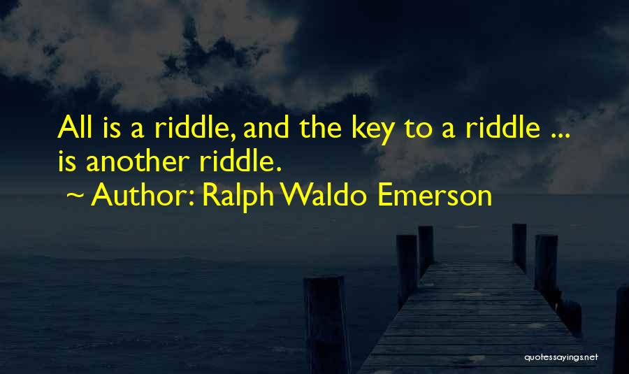 Ralph Waldo Emerson Quotes: All Is A Riddle, And The Key To A Riddle ... Is Another Riddle.