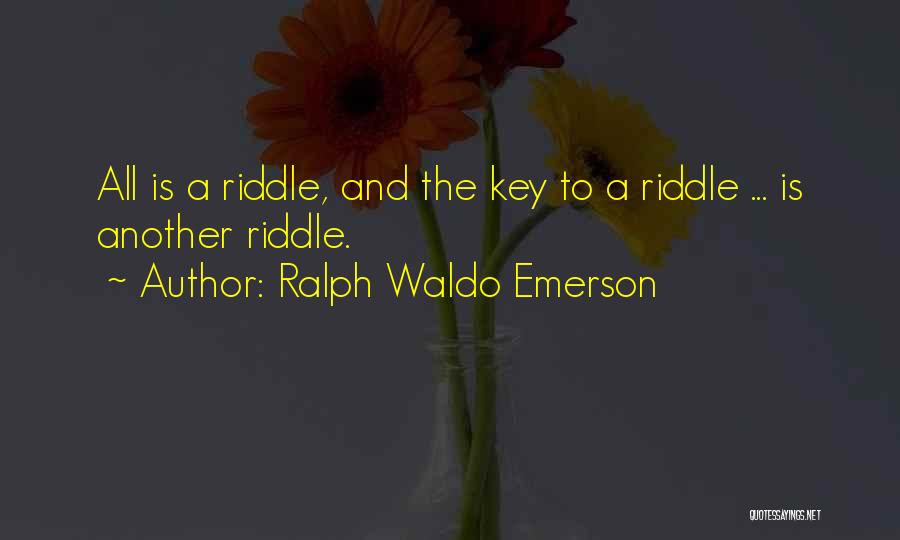 Ralph Waldo Emerson Quotes: All Is A Riddle, And The Key To A Riddle ... Is Another Riddle.