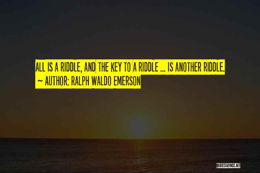 Ralph Waldo Emerson Quotes: All Is A Riddle, And The Key To A Riddle ... Is Another Riddle.