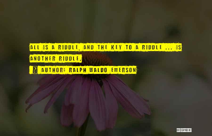 Ralph Waldo Emerson Quotes: All Is A Riddle, And The Key To A Riddle ... Is Another Riddle.