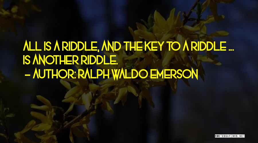 Ralph Waldo Emerson Quotes: All Is A Riddle, And The Key To A Riddle ... Is Another Riddle.