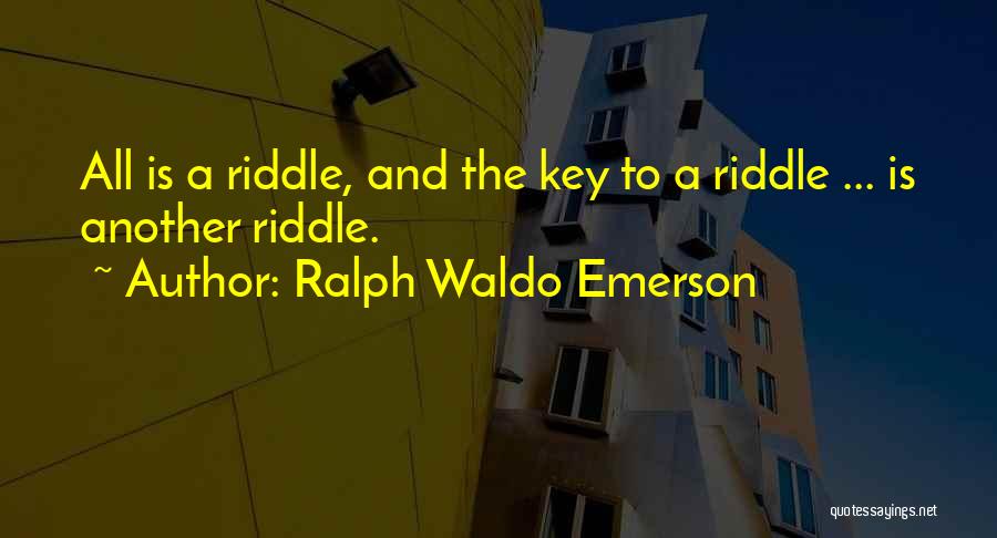 Ralph Waldo Emerson Quotes: All Is A Riddle, And The Key To A Riddle ... Is Another Riddle.