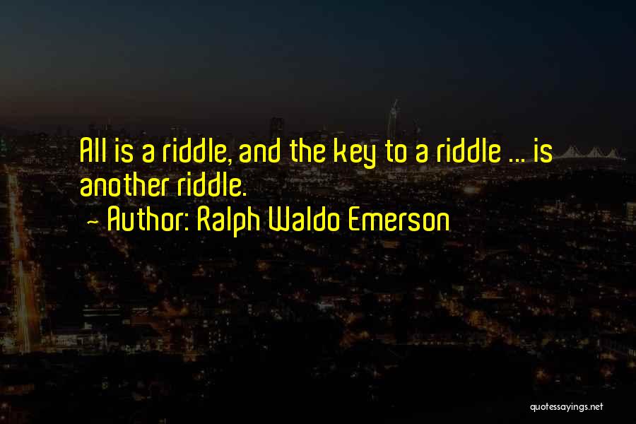 Ralph Waldo Emerson Quotes: All Is A Riddle, And The Key To A Riddle ... Is Another Riddle.