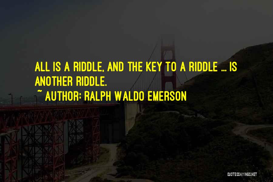 Ralph Waldo Emerson Quotes: All Is A Riddle, And The Key To A Riddle ... Is Another Riddle.